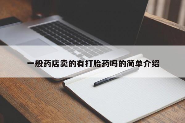 网上卖流产药联系方式，一般药店卖的有打胎药吗的简单介绍