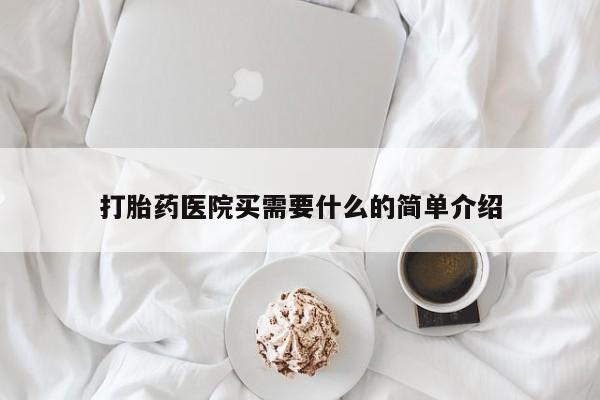 网上卖流产药联系方式，打胎药医院买需要什么的简单介绍