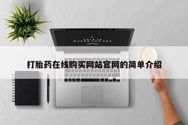 网上卖流产药联系方式，打胎药在线购买网站官网的简单介绍